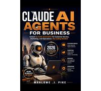 CLAUDE AI AGENTS FOR BUSINESS 2026: Unlock No Code Automation for Customer Service, Marketing, and Operations-No Coding Needed