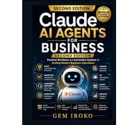 Claude AI Agents for Business, 2nd Edition: Practical Workflows and Automation Systems for Scaling Modern Business Operations