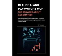 Claude AI and Playwright MCP for Browser Agent Automation: A Practical Guide to Building Intelligent Web Agents and Structured Tools with Node.js, LangChain, and the Model Context Protocol