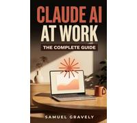 Claude AI at Work: The Complete Guide to Delegating Your Repetitive Tasks to AI and Winning Back Hours Every Week