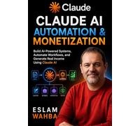 Claude AI Automation & Monetization: Build AI-Powered Systems, Automate Workflows, and Generate Real Income Using Claude AI (Claude AI Mastery Series: Build, Automate, and Scale Intelligent Systems)