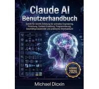 Claude AI Benutzerhandbuch: Schritt-für-Schritt-Anleitung für schnelles Engineering, Forschung, Content-Erstellung, Programmierung, Geschäftsproduktivität und praktische Arbeitsabläufe
