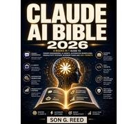 Claude AI Bible 2026: 4 Books In 1 Guide To Prompt Engineering, AI Agents, Automation Workflows, Productivity Systems, Business Tasks And 500+ Prompts