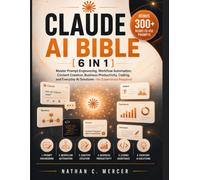 CLAUDE AI BIBLE: [6 IN 1]: Master Prompt Engineering, Workflow Automation, Content Creation, Business Productivity, Coding, and Everyday AI-No Experience Required