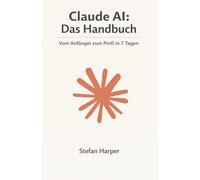 Claude AI Das Handbuch: Vom Anfänger zum Profi in 7 Tagen: 1 (Claude AI für alle)