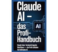 Claude AI - Das Profi-Handbuch: Claude Code, Terminal & Agentic Workflows - Der Profi-Leitfaden für Anthropics KI