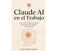 Claude AI en el Trabajo: Cómo usar inteligencia artificial para rendir más y trabajar menos cada día