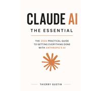 Claude AI Essentials: The 2026 Practical Guide to Anthropic's AI Assistant: Prompting, Projects, Artifacts, Claude Code, Skills, MCP, Agents, and 30 Ready-to-Use Prompts