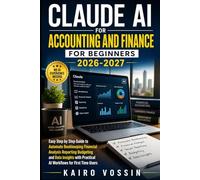 CLAUDE AI FOR ACCOUNTING AND FINANCE FOR BEGINNERS: Easy Step by Step Guide to Automate Bookkeeping Financial Analysis Reporting Budgeting and Data ... Practical AI Workflows for First Time Users