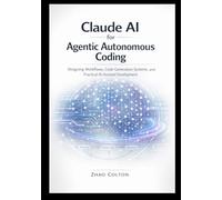 Claude AI for Agentic Autonomous Coding: Designing Workflows, Code Generation Systems, and Practical AI-Assisted Development
