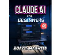 CLAUDE AI FOR BEGINNERS: A Step-by-Step Guide to Writing, Research, Coding, and Productivity