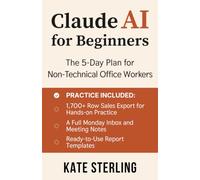 Claude AI for Beginners: The 5-Day Plan for Non-Technical Office Workers - Automate Email, Reports, and Spreadsheets with Claude Chat, Projects, Cowork, and Claude in Excel