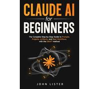 Claude AI for Beginners: The Complete Guide to Prompts, Projects, Artifacts, and Real Workflows That Save You Hours, with the DRAFT Method