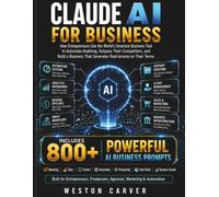 Claude AI for Business: How Entrepreneurs Use the World's Smartest Business Tool to Automate Anything, Outpace Their Competitors, and Build a Business ... on Their Terms (The AI Blueprint Series)