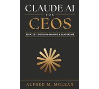 Claude AI for CEOs: Strategy, Decision-Making & Leadership