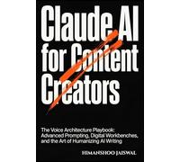 Claude AI for Content Creators: The Voice Architecture Playbook: Advanced Prompting, Digital Workbenches, and the Art of Humanizing AI Writing