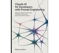Claude AI for Developers With Prompt Engineering: Designing Reliable Language-Model Instructions, Software and Practical Automation Workflows (The Practical Claude AI Developer Series)