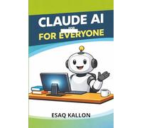 CLAUDE AI FOR EVERYONE: Your Plain-English Guide to the World's Most Powerful AI Assistant