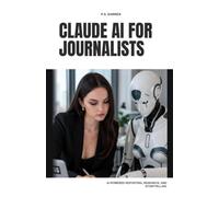 Claude AI for Journalists: AI-Powered Reporting, Research, and Storytelling