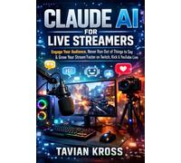 Claude AI for Live Streamers: Engage Your Audience, Never Run Out of Things to Say & Grow Your Stream Faster on Twitch, Kick & YouTube Live