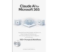 Claude AI for Microsoft 365: Automate Excel, Word, Outlook, and Teams with Smart Prompts, AI Workflows, and Time-Saving Productivity Hacks for Beginners and Professionals