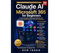 Claude AI for Microsoft 365 for Beginners: The Practical Guide to Mastering Productivity with Connectors, Copilot Integration, Prompts & Automation