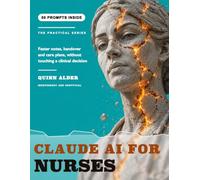 Claude AI for Nurses: Faster Documentation, Handover, Care Plans and Patient Education, With 50 Copy Paste Prompts That Never Touch a Clinical Decision