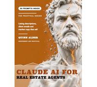 Claude AI for Real Estate Agents: Write Listings, CMAs, and Client Updates That Close Deals, With 50 Copy-Paste Prompts That Never Risk a Fair Housing Complaint (Claude AI for ___)