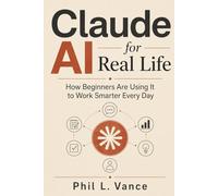 Claude AI for Real Life: How Beginners Are Using It to Work Smarter Every Day