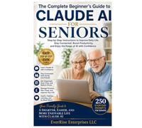 Claude AI for Seniors: A Simple Step-by-Step Guide to Using Artificial Intelligence for Everyday Life, Staying Connected, Learning New Skills, and Living More Independently