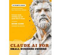Claude AI for Small Business Owners: Customer Emails, Marketing Copy, Quotes and Policies in Minutes, With 50 Copy Paste Prompts and the Real Costs and the Traps (Claude AI for ___)
