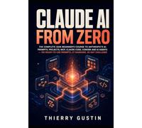 Claude AI from Zero: The Complete 2026 Beginner's Course to Anthropic's AI: Prompts, Projects, MCP, Claude Code, Cowork and AI Agents - 100 ... everyday results. No hype. Just things th)