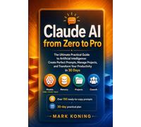 Claude AI from Zero to Pro: The Ultimate Practical Guide to Artificial Intelligence: Create Perfect Prompts, Manage Projects, and Transform Your Productivity in 30 Days