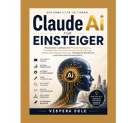 Claude Ai für Anfänger: Ein praktischer Leitfaden für effizientes Engineering, Produktivität, Automatisierung, Schreiben, Recherche, Programmierung, ... Arbeitsabläufe und Unternehmenswachstum