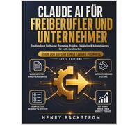 CLAUDE AI FÜR FREIBERUFLER UND UNTERNEHMER: Das Handbuch für Macher: Prompting, Projekte, Fähigkeiten & Automatisierung für echte Kundenarbeit mit Über 200 sofort einsetzbare Prompts (2026 Edition)