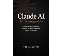 Claude AI für Führungskräfte: Schneller entscheiden, besser kommunizieren, mehr erreichen