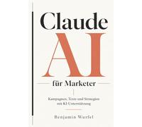 Claude AI für Marketer: Kampagnen, Texte und Strategien mit KI-Unterstützung