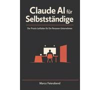 Claude AI für Selbstständige: Der Praxis-Leitfaden für Ein-Personen-Unternehmen