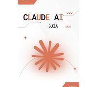 Claude AI Guía 2026: Guía Definitiva de Prompt Engineering, Automatización con IA, Creación de Contenido y Optimización de Negocios con Claude AI para Principiantes y Expertos