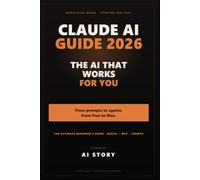 Claude AI Guide 2026: From Zero to AI That Works for You: Understand Claude (Free, Pro, Max), Write Prompts That Work, Connect Your Tools, and Build ... - the Official 4-Step Method (AI Story ( EN))