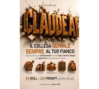 Claude AI - il Collega Geniale Sempre al Tuo Fianco: La guida pratica per professionisti: Claude Code, Claude Cowork, Claude Design e gli agenti AI per automatizzare il lavoro