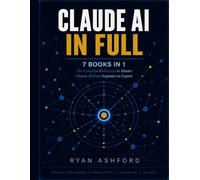Claude AI in Full: 7 Books in 1: The Only Complete Guide to Prompt Engineering, Business Automation, Finance, Agentic AI, Claude Code, and Income Generation