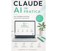CLAUDE AI IN PRATICA Come scrivere, creare e lavorare meglio: Il metodo semplice per sfruttare l'intelligenza artificiale ogni giorno