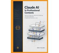 Claude AI in Professional Contexts: Advanced Configuration, Behavioral Conditioning, and Output Optimization for Experienced Practitioners in 2026 (Claude AI Professional Mastery Series)
