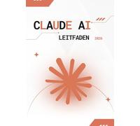 Claude AI Leitfaden 2026: Der ultimative Leitfaden für Prompt Engineering, KI-Automatisierung, Content-Erstellung und Geschäftsoptimierung mit Claude AI für Anfänger und Profis