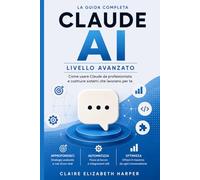 Claude AI - Livello Avanzato: Come costruire sistemi di lavoro avanzati con Claude, prompt professionali, workflow documentati e risultati misurabili nel 2026: 3