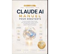 CLAUDE AI MANUEL DU DÉBUTANT 2027: Un guide pratique étape par étape pour créer du contenu de meilleure qualité, résoudre les problèmes plus rapidement et améliorer l'efficacité au quotidien