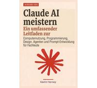 Claude AI meistern: Ein umfassender Leitfaden zur Computernutzung, Programmierung, Design, Agenten und Prompt-Entwicklung für Fachleute