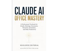 Claude AI Office Mastery: A Professional Textbook for Emails, Meetings, Documents, Research, Automation, and Daily Productivity