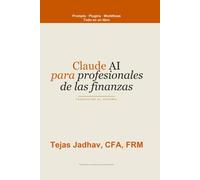 Claude AI para profesionales de las finanzas: Prompts, plugins y flujos de trabajo - 18 mesas financieras institucionales, 130+ prompts originales (AI and Practical Finance Series)